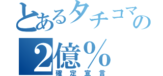 とあるタチコマの２億％（確定宣言）