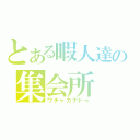 とある暇人達の集会所（ワチャカナドゥ）