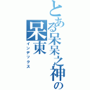 とある呆呆之神の呆東（インデックス）