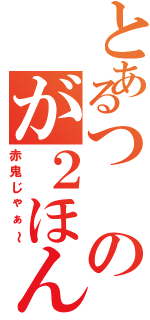 とあるつのが２ほん（赤鬼じゃぁ～）