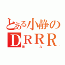 とある小静のＤＲＲＲ！！（暴力）