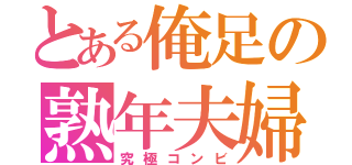 とある俺足の熟年夫婦（究極コンビ）