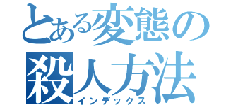 とある変態の殺人方法（インデックス）