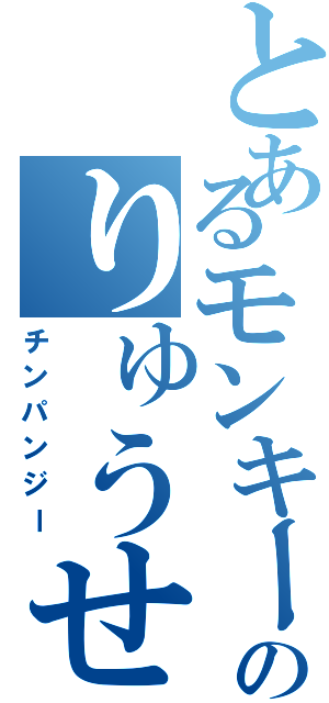 とあるモンキーのりゅうせい（チンパンジー）