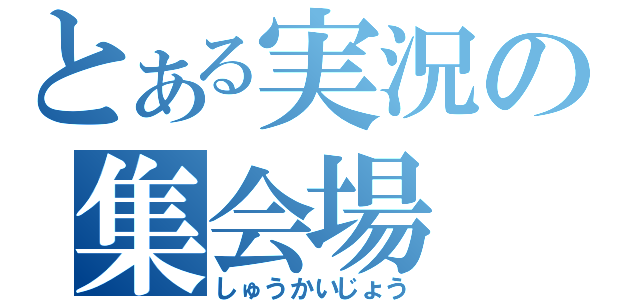 とある実況の集会場（しゅうかいじょう）