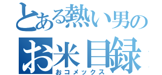 とある熱い男のお米目録（おコメックス）