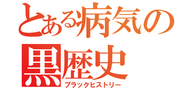 とある病気の黒歴史（ブラックヒストリー）