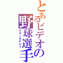 とあるビデオの野球選手（タダノカズヒト）