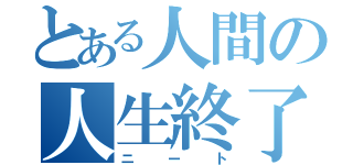 とある人間の人生終了（ニート）