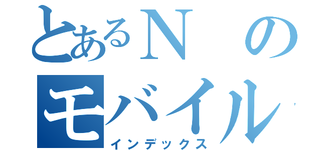 とあるＮのモバイル対応３Ｄ（インデックス）