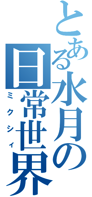 とある水月の日常世界（ミクシィ）