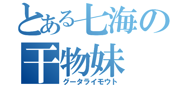 とある七海の干物妹（グータライモウト）