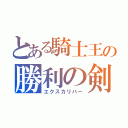 とある騎士王の勝利の剣（エクスカリバー）