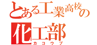 とある工業高校の化工部（カコウブ）