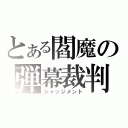 とある閻魔の弾幕裁判（ジャッジメント）