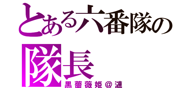 とある六番隊の隊長（黒薔薇姫＠漣）