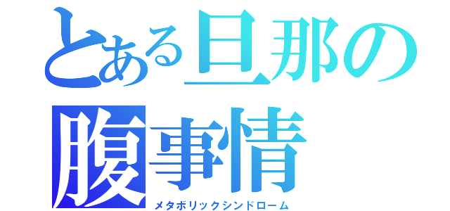 とある旦那の腹事情（メタボリックシンドローム）