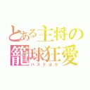 とある主将の籠球狂愛（バスケばか）