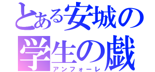 とある安城の学生の戯（アンフォーレ）