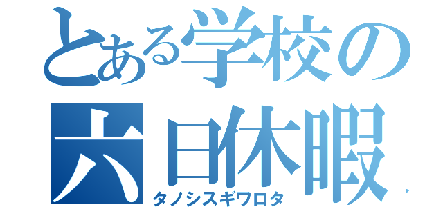 とある学校の六日休暇（タノシスギワロタ）