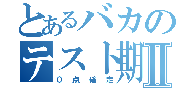 とあるバカのテスト期間Ⅱ（０点確定）