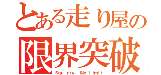 とある走り屋の限界突破（Ｓｑｕｉｒｒｅｌ Ｎｏ Ｌｉｍｉｔ）