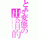 とある変態の出会目的Ⅱ（エンカウンター）