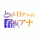 とある日テレの看板アナ（桝太一）