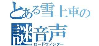 とある雪上車の謎音声（ロードウィンター）