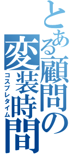 とある顧問の変装時間（コスプレタイム）