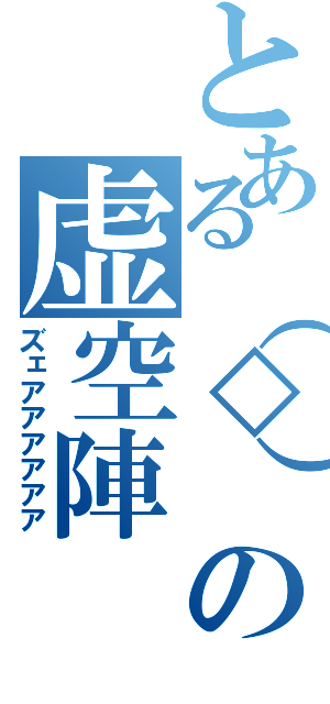 とある（◇）の虚空陣（ズェアアアアアア）