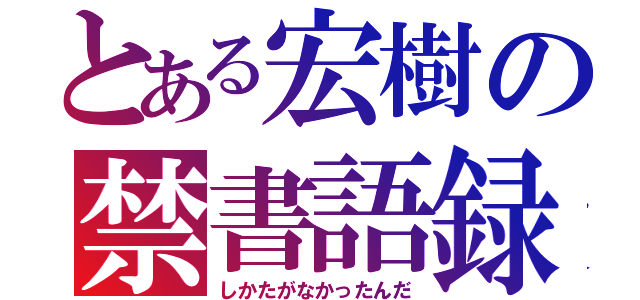 とある宏樹の禁書語録（しかたがなかったんだ）