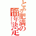 とある肥満の留年決定（カタストロフィー）