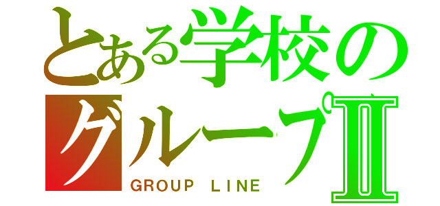 とある学校のグループＬＩＮＥⅡ（ＧＲＯＵＰ ＬＩＮＥ）