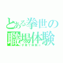 とある拳世の職場体験（子育て体験☆）