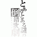 とあるとある謎のの倒錯歌劇（レクイエム）