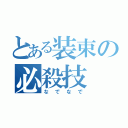 とある装束の必殺技（なでなで）