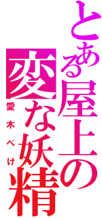 とある屋上の変な妖精（愛木ぺけ）