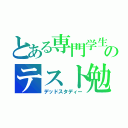 とある専門学生のテスト勉強（デッドスタディー）