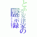 とある安津家の黙示録Ⅱ（ないしょのはなし）