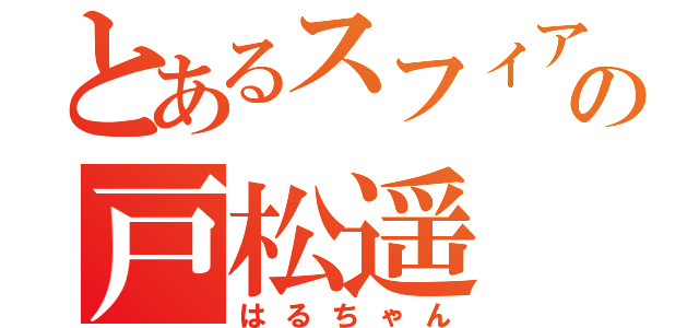 とあるスフィアの戸松遥（はるちゃん）