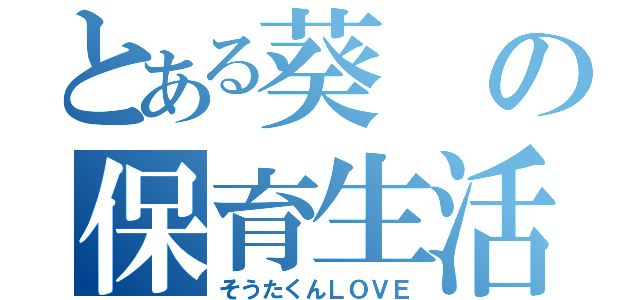 とある葵の保育生活（そうたくんＬＯＶＥ）