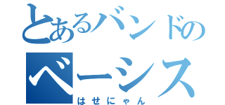 とあるバンドのベーシスト（はせにゃん）