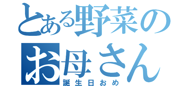 とある野菜のお母さん（誕生日おめ）