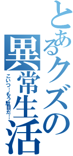 とあるクズの異常生活（こいつ…もう駄目だ…）