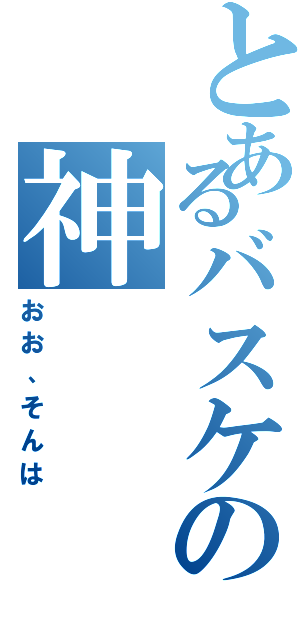 とあるバスケの神（おお、そんは）