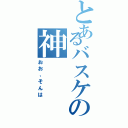 とあるバスケの神（おお、そんは）