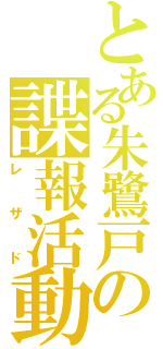 とある朱鷺戸の諜報活動（レザド）