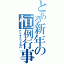 とある新年の恒例行事（アケオメコトヨロ）