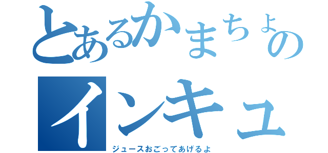 とあるかまちょのインキュベーター（ジュースおごってあげるよ）